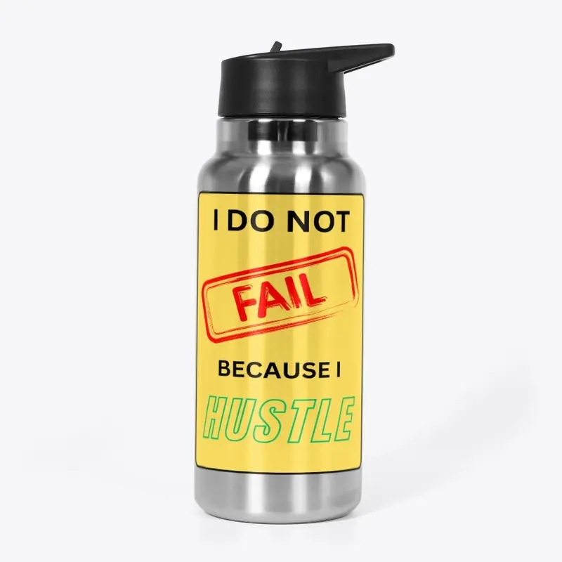 I Do Not Fail Because i Hustle