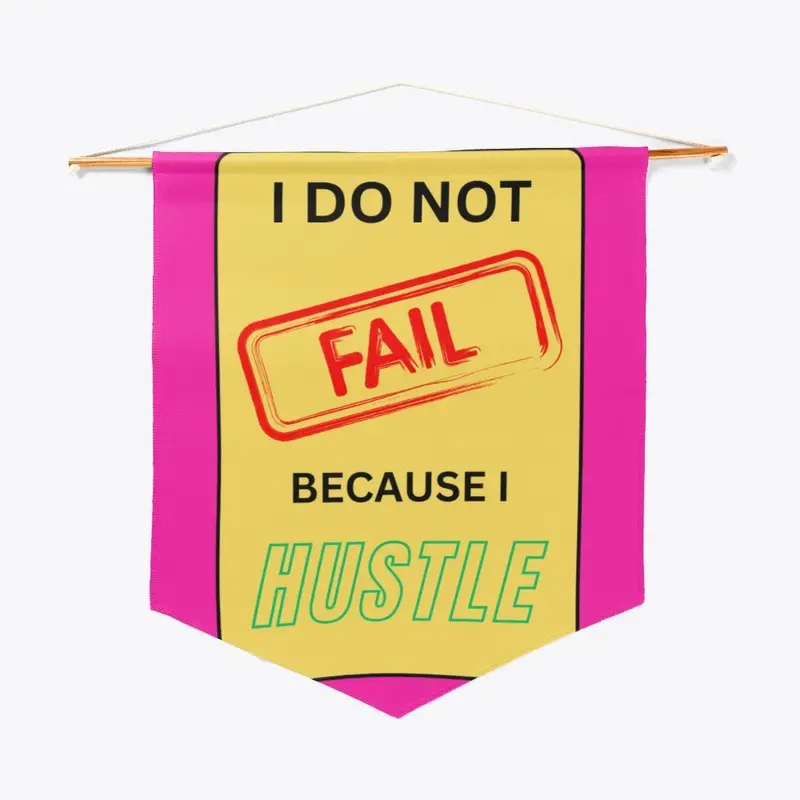 I Do Not Fail Because i Hustle